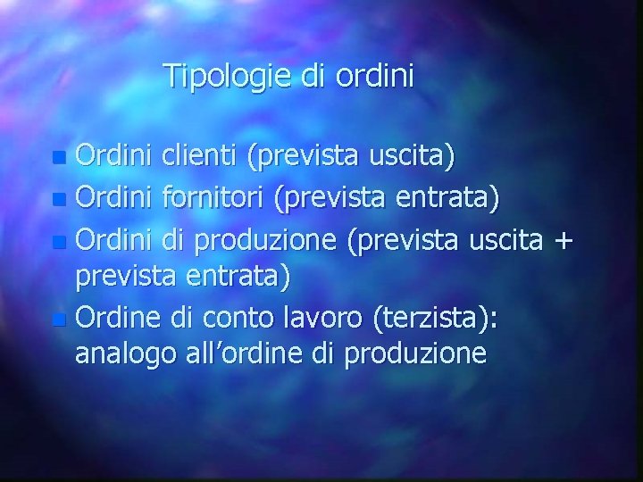 Tipologie di ordini n Ordini clienti (prevista uscita) n Ordini fornitori (prevista entrata) n