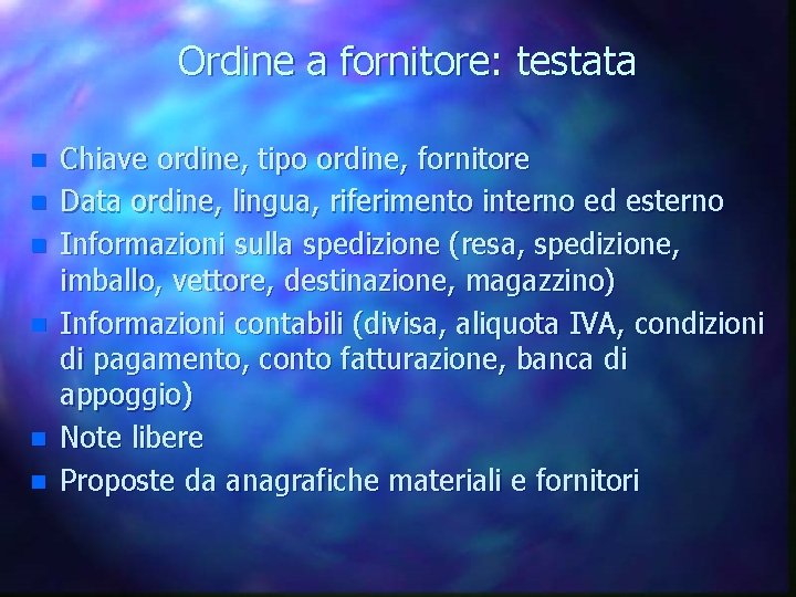 Ordine a fornitore: testata n n n Chiave ordine, tipo ordine, fornitore Data ordine,