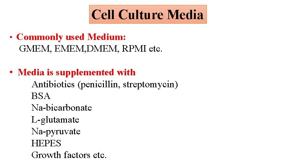 Cell Culture Media • Commonly used Medium: GMEM, EMEM, DMEM, RPMI etc. • Media