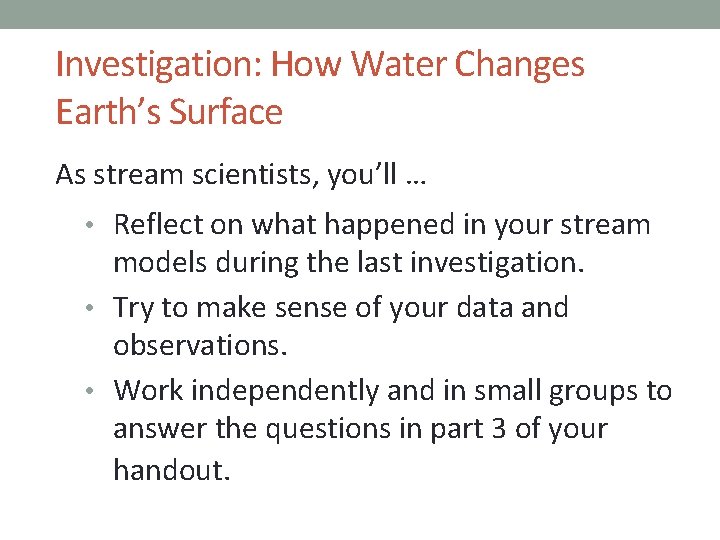Investigation: How Water Changes Earth’s Surface As stream scientists, you’ll … • Reflect on