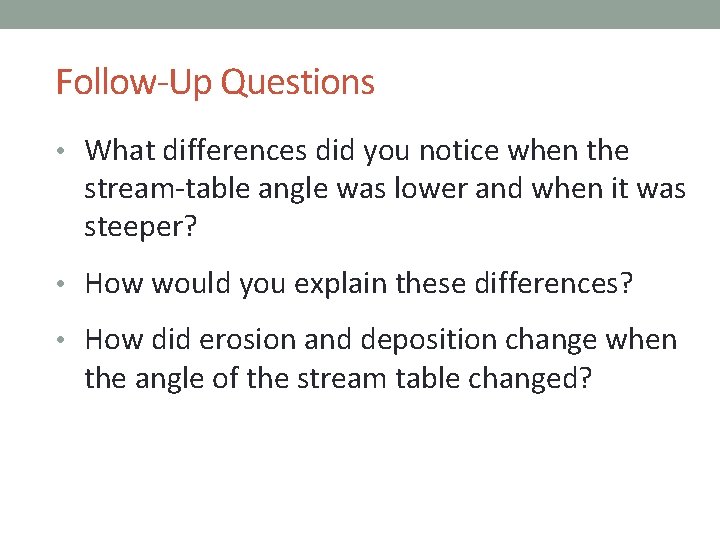 Follow-Up Questions • What differences did you notice when the stream-table angle was lower