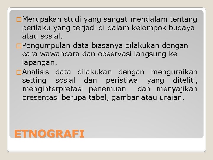 � Merupakan studi yang sangat mendalam tentang perilaku yang terjadi di dalam kelompok budaya