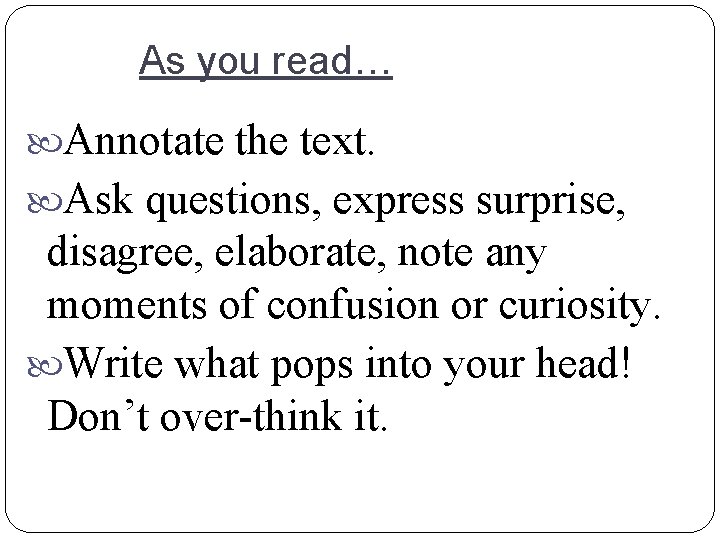As you read… Annotate the text. Ask questions, express surprise, disagree, elaborate, note any