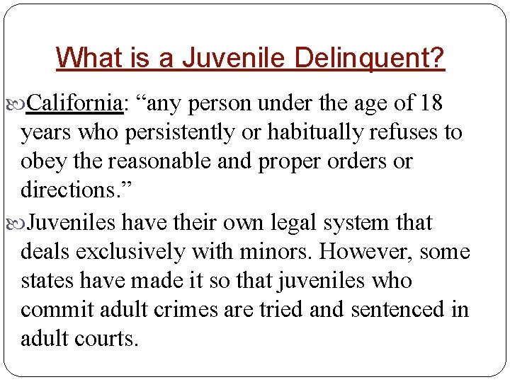 What is a Juvenile Delinquent? California: “any person under the age of 18 years