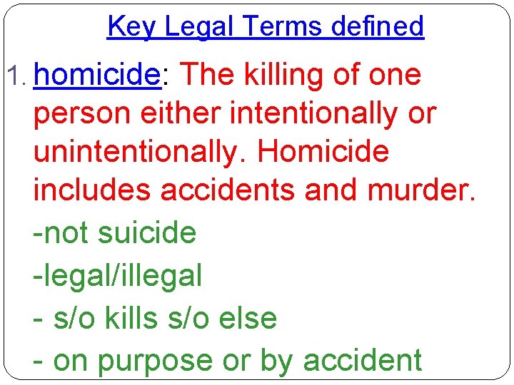 Key Legal Terms defined 1. homicide: The killing of one person either intentionally or