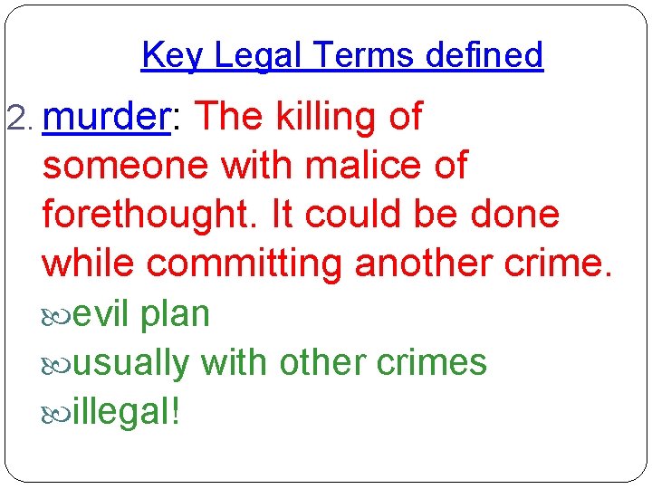 Key Legal Terms defined 2. murder: The killing of someone with malice of forethought.