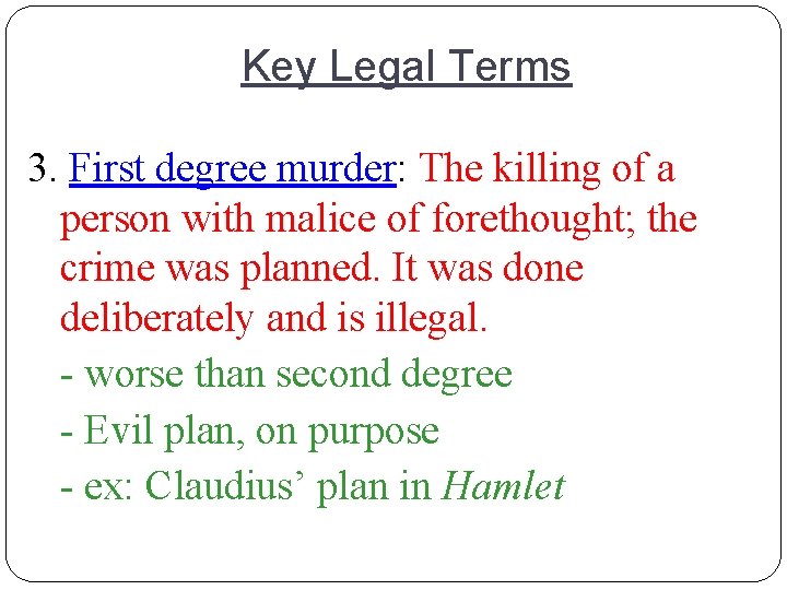 Key Legal Terms 3. First degree murder: The killing of a person with malice
