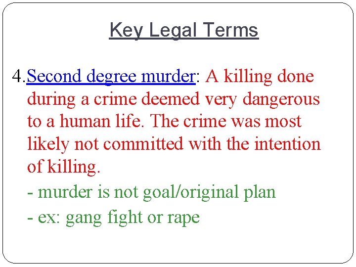 Key Legal Terms 4. Second degree murder: A killing done during a crime deemed
