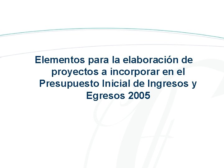 Elementos para la elaboración de proyectos a incorporar en el Presupuesto Inicial de Ingresos