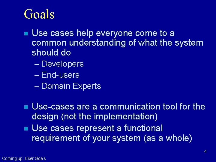 Goals n Use cases help everyone come to a common understanding of what the