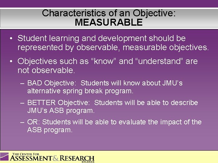 Characteristics of an Objective: MEASURABLE • Student learning and development should be represented by