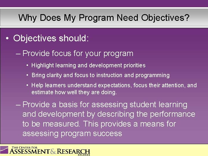 Why Does My Program Need Objectives? • Objectives should: – Provide focus for your