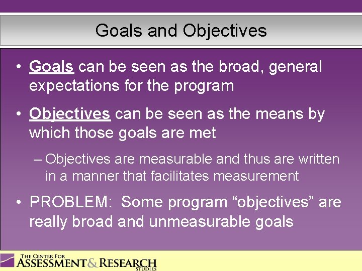 Goals and Objectives • Goals can be seen as the broad, general expectations for