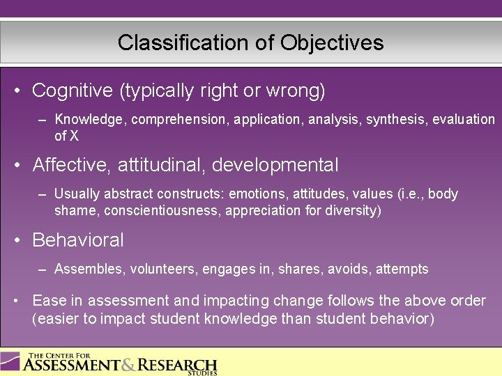 Classification of Objectives • Cognitive (typically right or wrong) – Knowledge, comprehension, application, analysis,