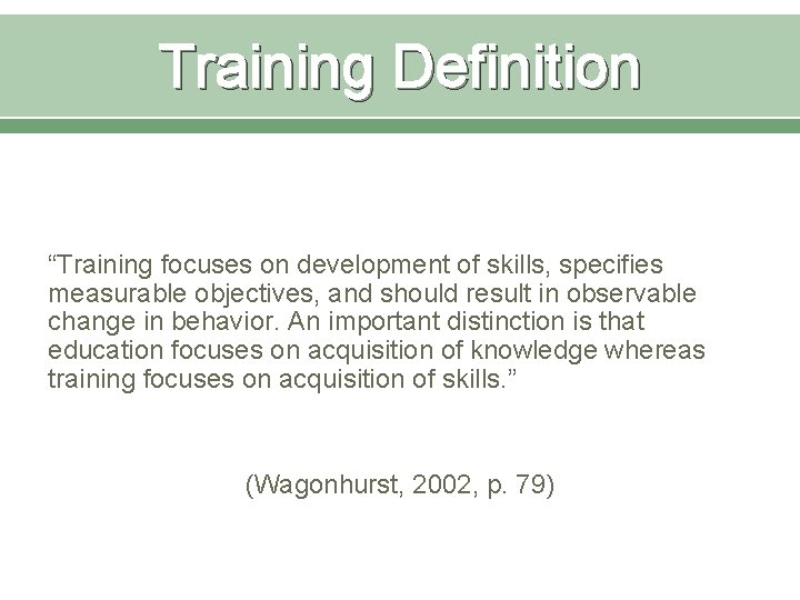 Training Definition “Training focuses on development of skills, specifies measurable objectives, and should result