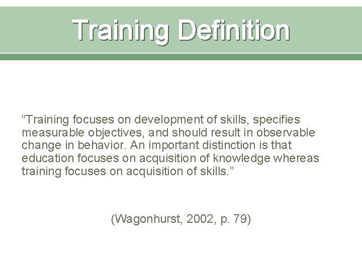 Training Definition “Training focuses on development of skills, specifies measurable objectives, and should result Training Definition “Training focuses on development of skills, specifies measurable objectives, and should result
