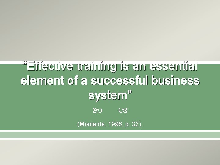 “Effective training is an essential element of a successful business system” (Montante, 1996, p. “Effective training is an essential element of a successful business system” (Montante, 1996, p.