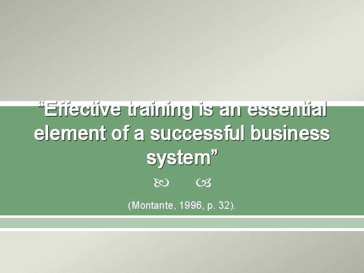 “Effective training is an essential element of a successful business system” (Montante, 1996, p.