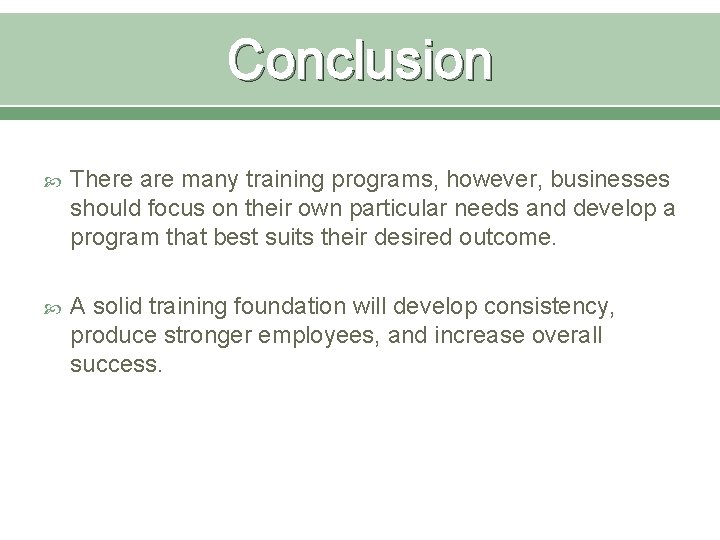 Conclusion There are many training programs, however, businesses should focus on their own particular