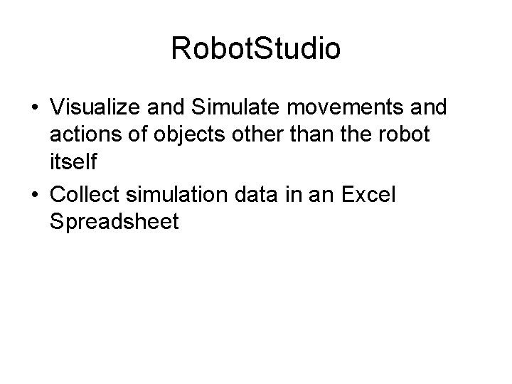 Robot. Studio • Visualize and Simulate movements and actions of objects other than the Robot. Studio • Visualize and Simulate movements and actions of objects other than the