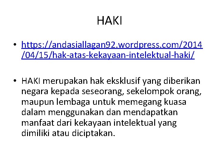 HAKI • https: //andasiallagan 92. wordpress. com/2014 /04/15/hak-atas-kekayaan-intelektual-haki/ • HAKI merupakan hak eksklusif yang