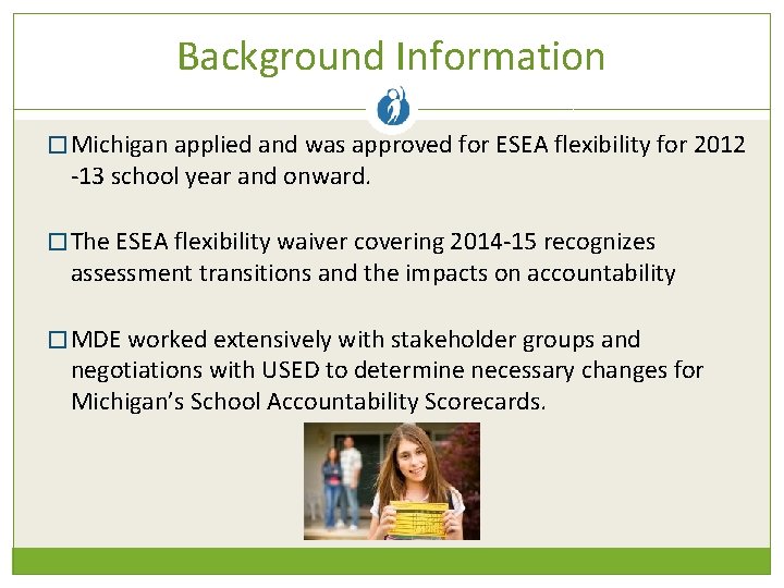Background Information � Michigan applied and was approved for ESEA flexibility for 2012 -13
