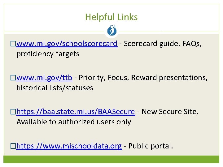 Helpful Links �www. mi. gov/schoolscorecard - Scorecard guide, FAQs, proficiency targets �www. mi. gov/ttb