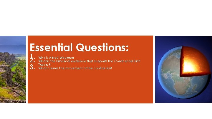 Essential Questions: 1. 2. 3. Who is Alfred Wegener What is the historical evidence