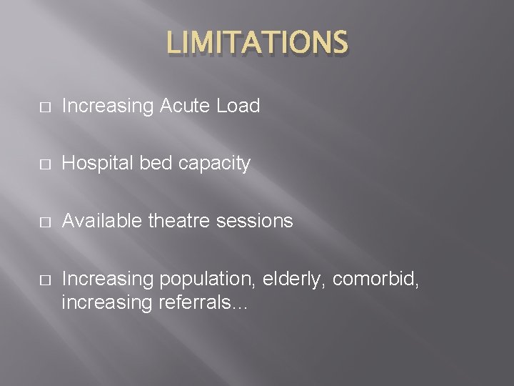 LIMITATIONS � Increasing Acute Load � Hospital bed capacity � Available theatre sessions �