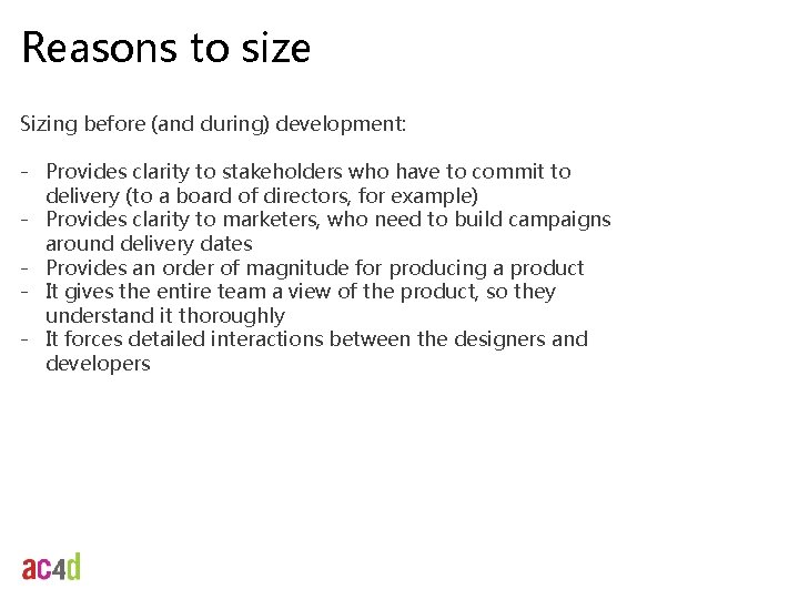 Reasons to size Sizing before (and during) development: - Provides clarity to stakeholders who