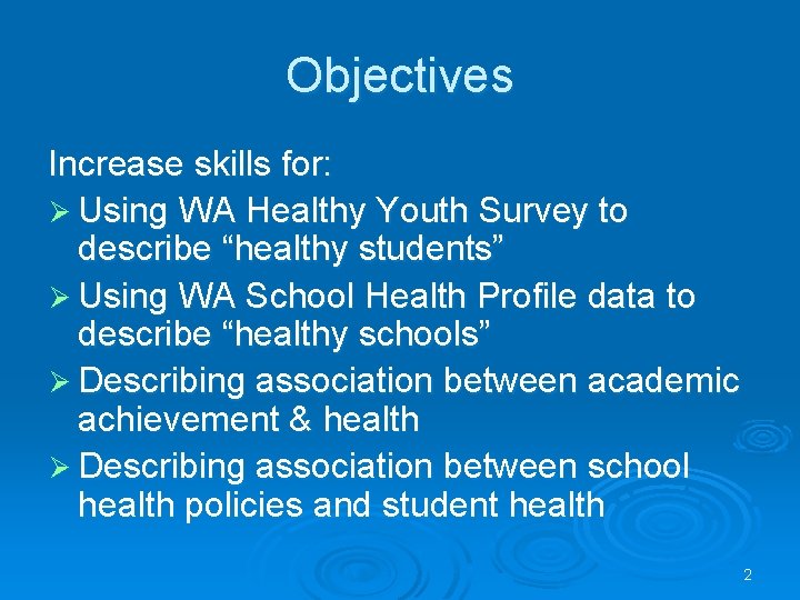 Objectives Increase skills for: Ø Using WA Healthy Youth Survey to describe “healthy students”