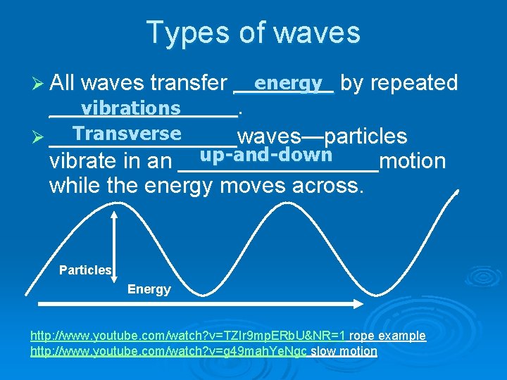 Types of waves energy by repeated Ø All waves transfer _______________. vibrations Transverse Ø