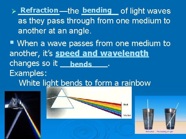 Refraction —the ____ bending of light waves Ø _____ as they pass through from