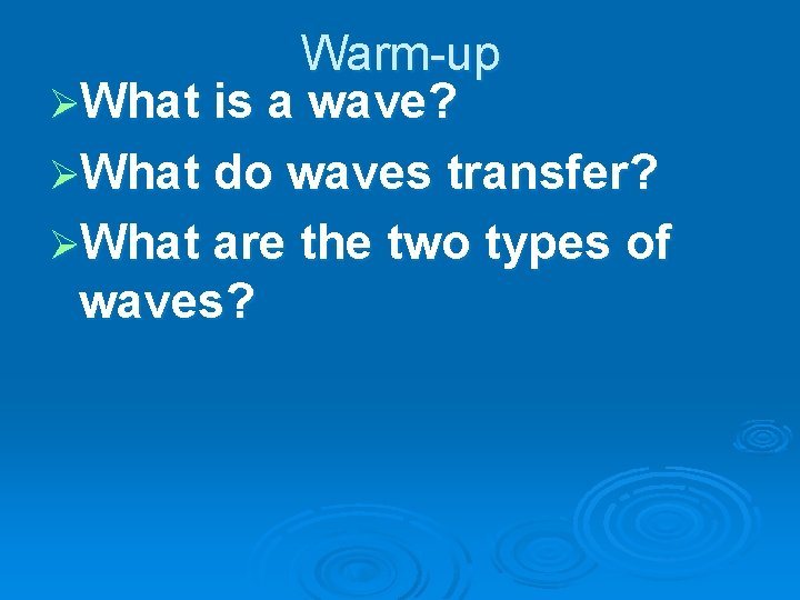 Warm-up ØWhat is a wave? ØWhat do waves transfer? ØWhat are the two types