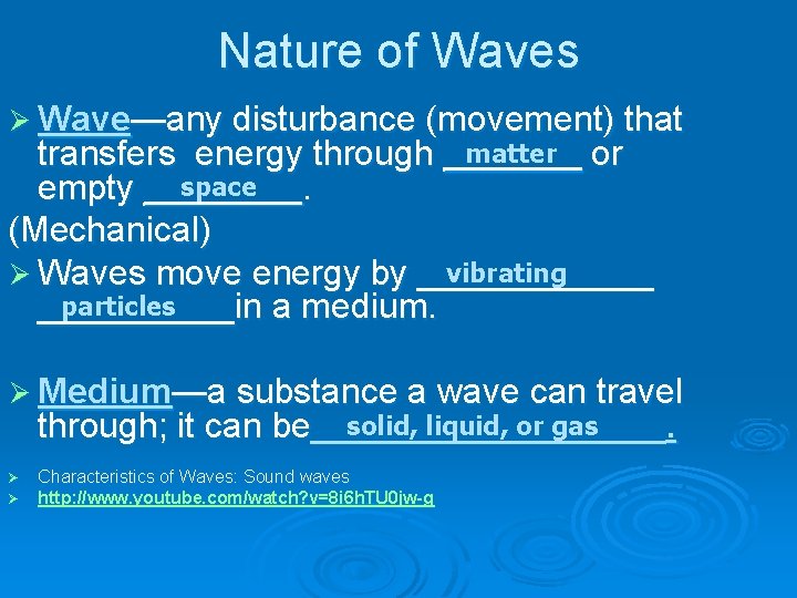 Nature of Waves Ø Wave—any disturbance (movement) that matter or transfers energy through _______