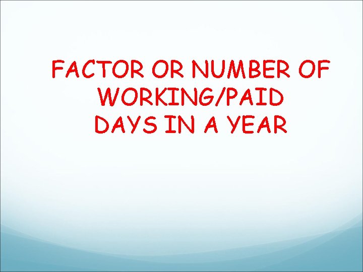 FACTOR OR NUMBER OF WORKING/PAID DAYS IN A YEAR 