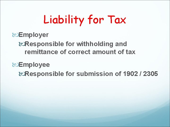 Liability for Tax Employer Responsible for withholding and remittance of correct amount of tax