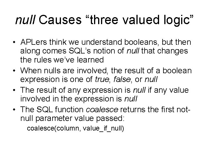 null Causes “three valued logic” • APLers think we understand booleans, but then along null Causes “three valued logic” • APLers think we understand booleans, but then along