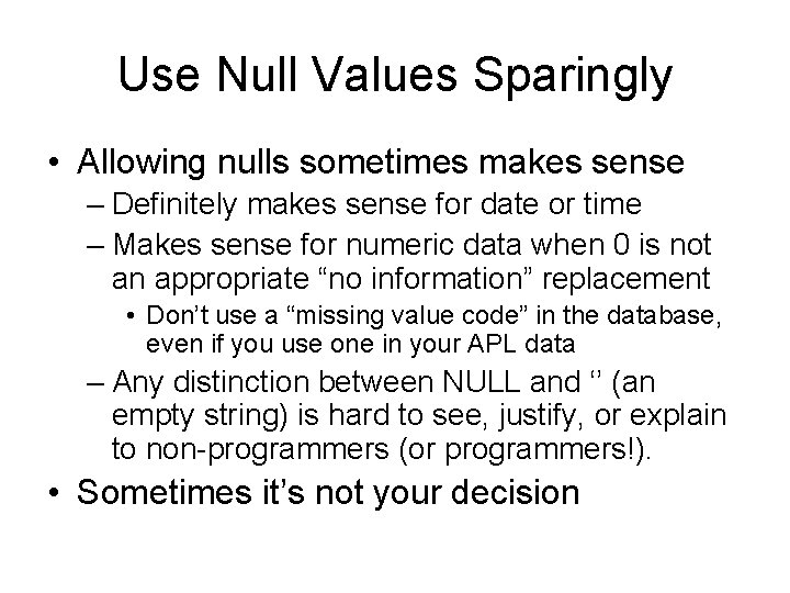 Use Null Values Sparingly • Allowing nulls sometimes makes sense – Definitely makes sense Use Null Values Sparingly • Allowing nulls sometimes makes sense – Definitely makes sense