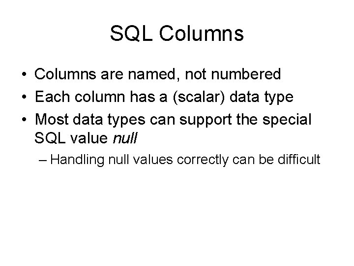 SQL Columns • Columns are named, not numbered • Each column has a (scalar) SQL Columns • Columns are named, not numbered • Each column has a (scalar)