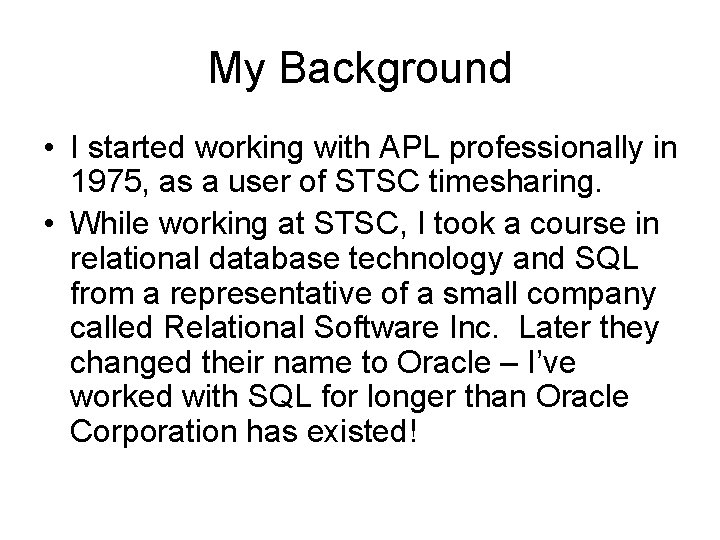 My Background • I started working with APL professionally in 1975, as a user My Background • I started working with APL professionally in 1975, as a user