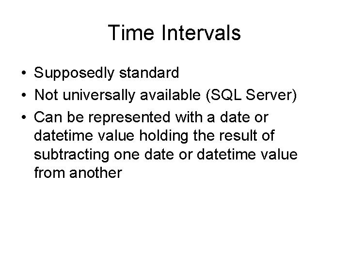 Time Intervals • Supposedly standard • Not universally available (SQL Server) • Can be Time Intervals • Supposedly standard • Not universally available (SQL Server) • Can be