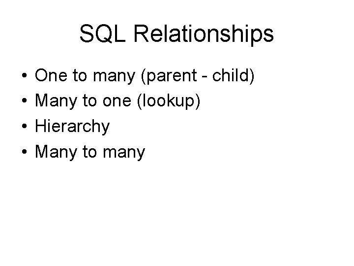 SQL Relationships • • One to many (parent - child) Many to one (lookup) SQL Relationships • • One to many (parent - child) Many to one (lookup)