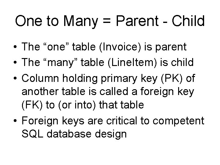 One to Many = Parent - Child • The “one” table (Invoice) is parent One to Many = Parent - Child • The “one” table (Invoice) is parent