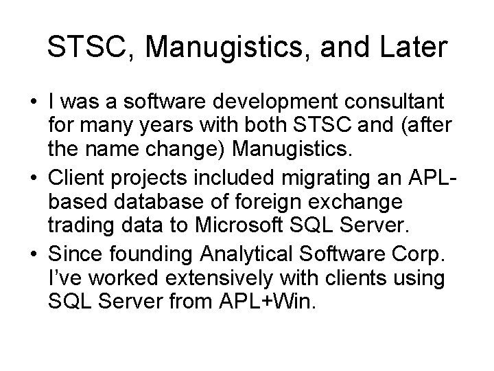 STSC, Manugistics, and Later • I was a software development consultant for many years STSC, Manugistics, and Later • I was a software development consultant for many years