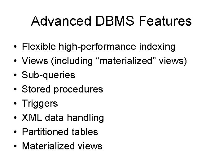 Advanced DBMS Features • • Flexible high-performance indexing Views (including “materialized” views) Sub-queries Stored Advanced DBMS Features • • Flexible high-performance indexing Views (including “materialized” views) Sub-queries Stored