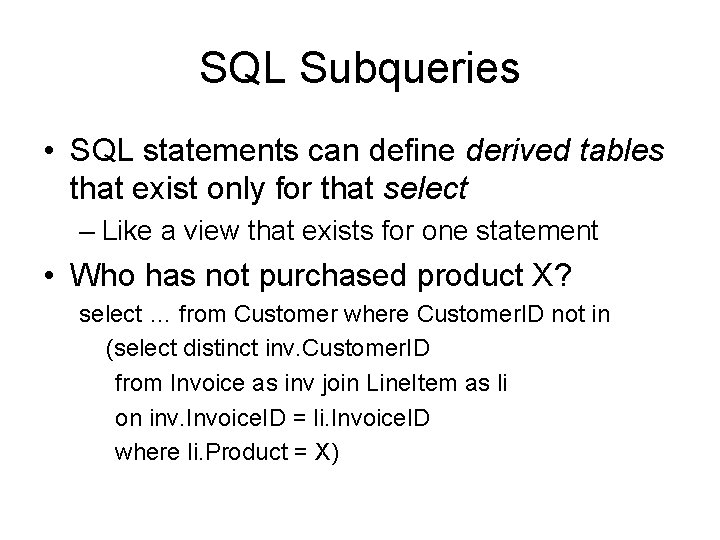 SQL Subqueries • SQL statements can define derived tables that exist only for that SQL Subqueries • SQL statements can define derived tables that exist only for that