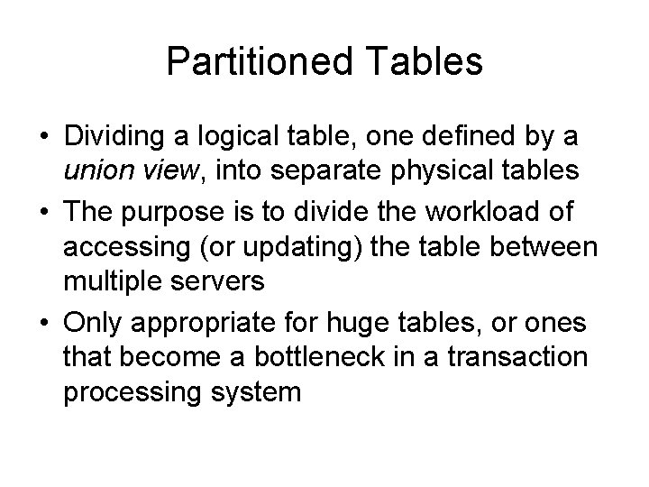 Partitioned Tables • Dividing a logical table, one defined by a union view, into Partitioned Tables • Dividing a logical table, one defined by a union view, into