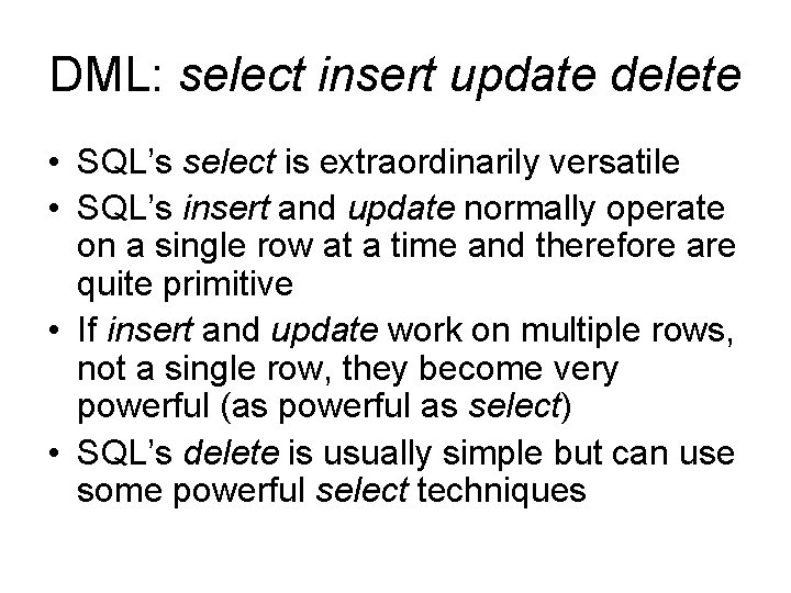 DML: select insert update delete • SQL’s select is extraordinarily versatile • SQL’s insert DML: select insert update delete • SQL’s select is extraordinarily versatile • SQL’s insert