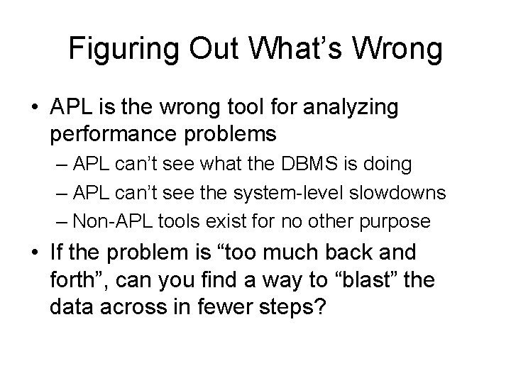 Figuring Out What’s Wrong • APL is the wrong tool for analyzing performance problems Figuring Out What’s Wrong • APL is the wrong tool for analyzing performance problems